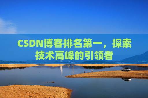CSDN博客排名第一,探索技术高峰的引领者
